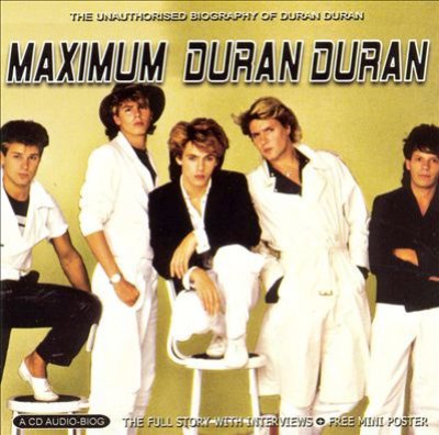 Maximum Duran Duran: The Unauthorised Biography Of Duran Duran