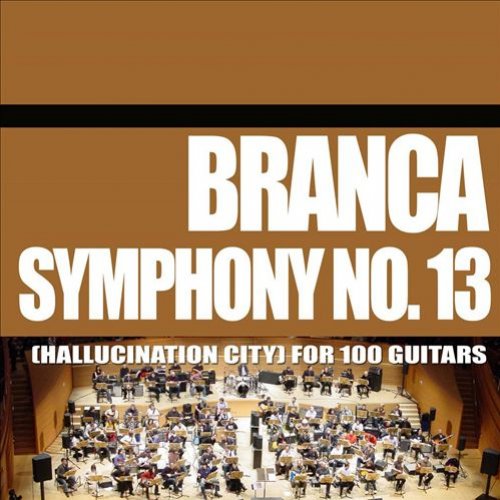 Branca: Symphony No. 13 (hallucination City) For 100 Guitars