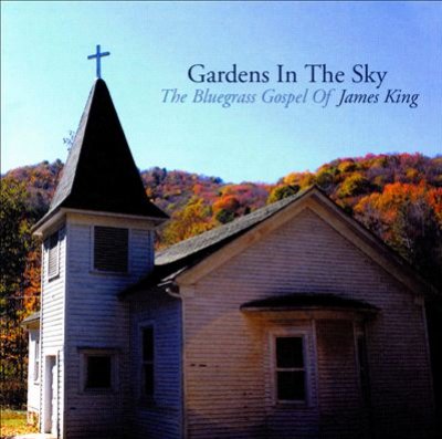 Gardens In The Sky: The Bluegrass Gospel Of James King