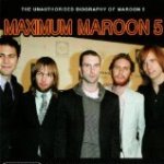 Maximum Maroon 5: The Unauthorised Biography Of Maroon 5