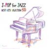 J-pop For Jazz Piano & Lounge Best Hits Selection 50