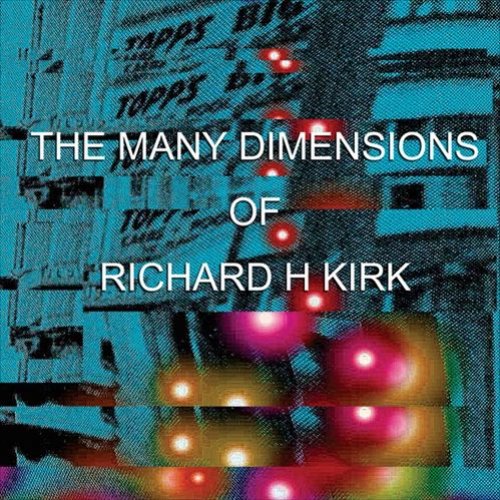 The Many Dimensions Of Richard H. Kirk