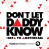Don't Let Daddy Know (ibiza To Amsterdam)